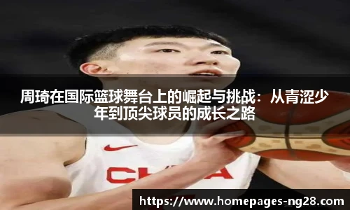 周琦在国际篮球舞台上的崛起与挑战：从青涩少年到顶尖球员的成长之路