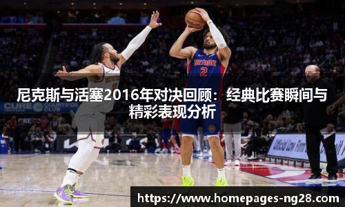 尼克斯与活塞2016年对决回顾：经典比赛瞬间与精彩表现分析