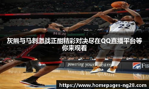 灰熊与马刺激战正酣精彩对决尽在QQ直播平台等你来观看