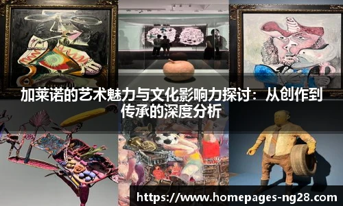 加莱诺的艺术魅力与文化影响力探讨：从创作到传承的深度分析